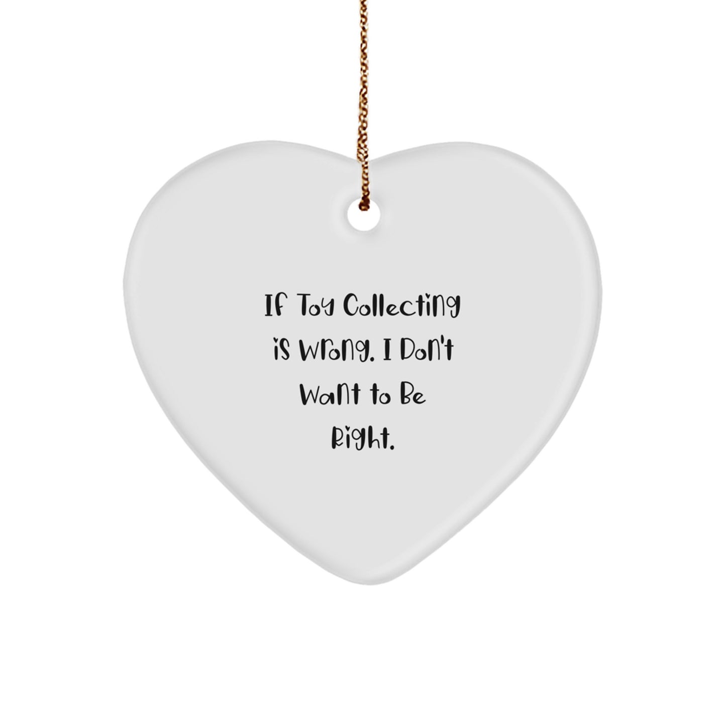 Funny Toy Collecting Gifts for Women, Heart Ornament with Quote 'If Toy Collecting Is Wrong, I Don't Want to Be Right', Christmas Unique Gifts from Friends to Family - Image 1