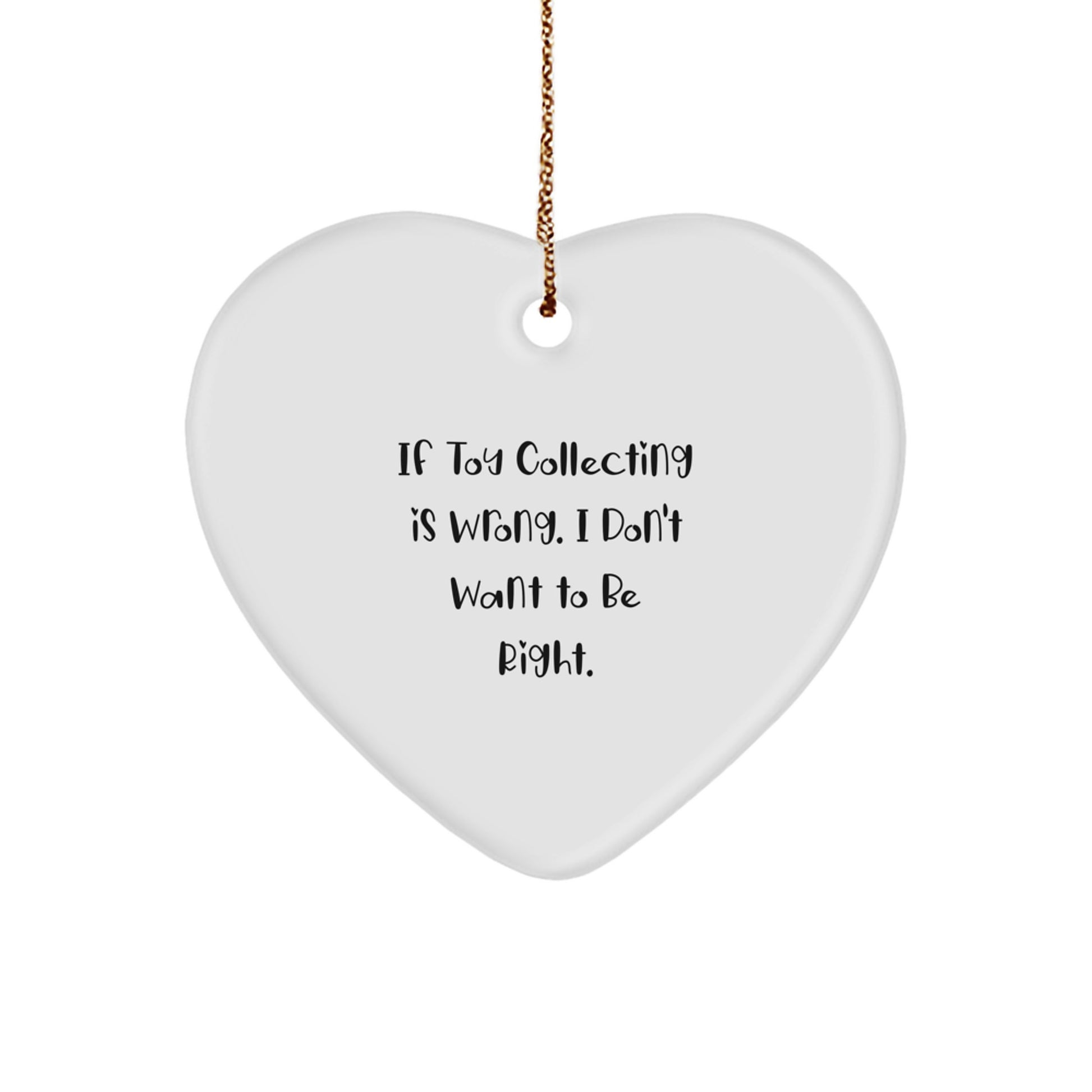 Funny Toy Collecting Gifts for Women, Heart Ornament with Quote 'If Toy Collecting Is Wrong, I Don't Want to Be Right', Christmas Unique Gifts from Friends to Family - Image 1