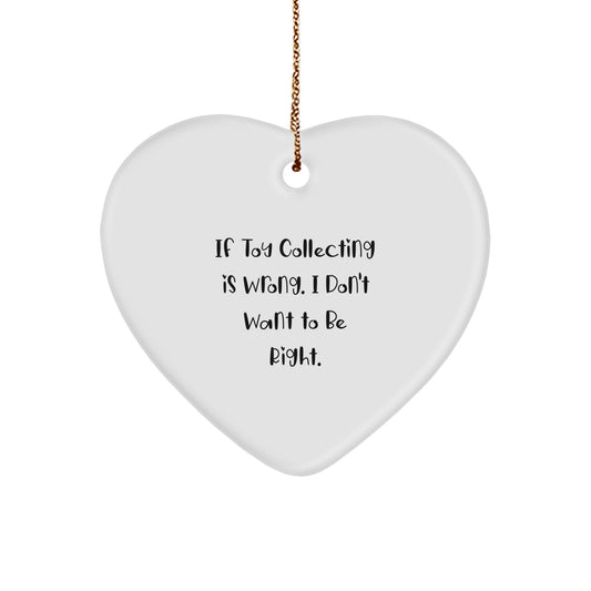 Funny Toy Collecting Gifts for Women, Heart Ornament with Quote 'If Toy Collecting Is Wrong, I Don't Want to Be Right', Christmas Unique Gifts from Friends to Family - Image 1