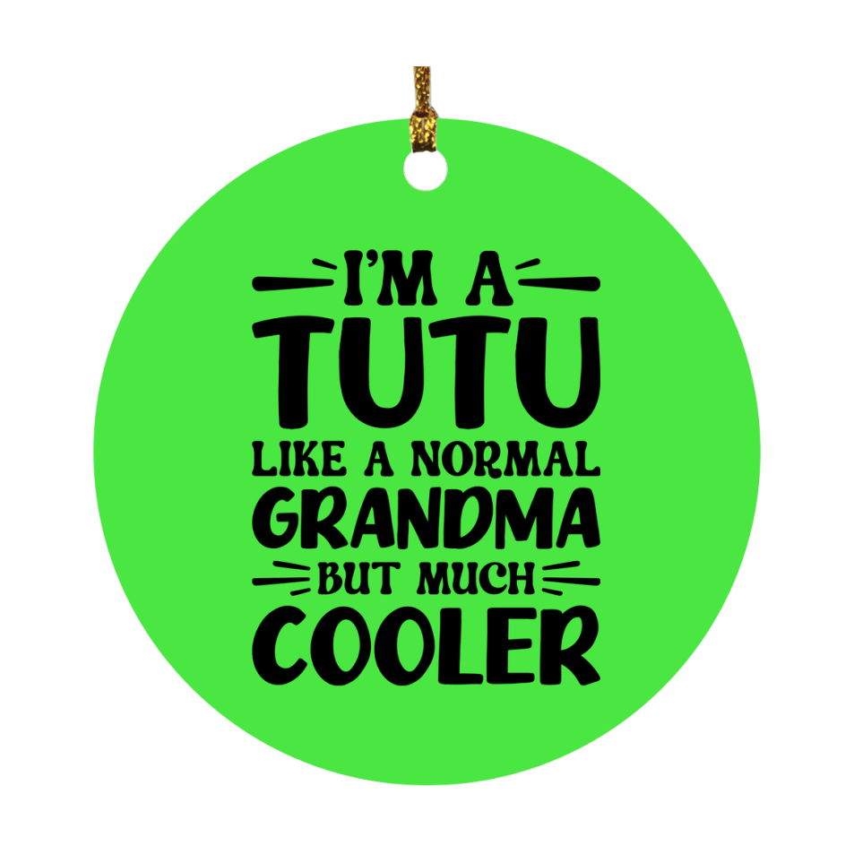 I'm A Tutu Like A Normal Grandma But Much Cooler Ornament – Funny Tutu Christmas Ornament – Gift For Tutu – Grandma Ornament