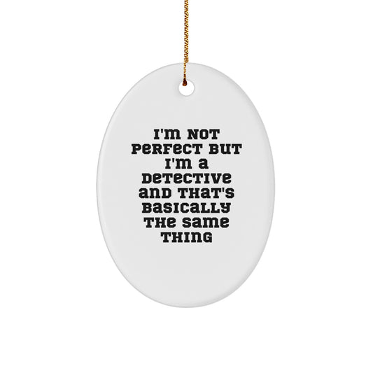 Funny Detective Gifts for Men, Oval Ornament - I'm Not Perfect But I'm A Detective And That's Basically The Same Thing, Gifts from Friends to Family - Image 1