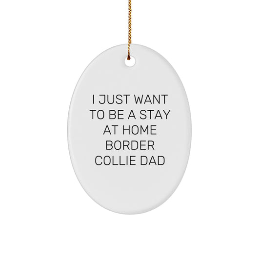Funny Border Collie Dog Lover Gifts from Dad - I Just Want To Be A Stay At Home Border Collie Dad Oval Ornament, Christmas Unique Gifts for Border Collie Dog Owners - Image 1