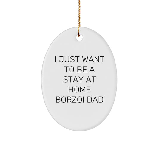 Funny Borzoi Dog Lover Gifts from Mom for Christmas Unique Oval Ornament, I Just Want To Be A Stay At Home Dad - Image 1