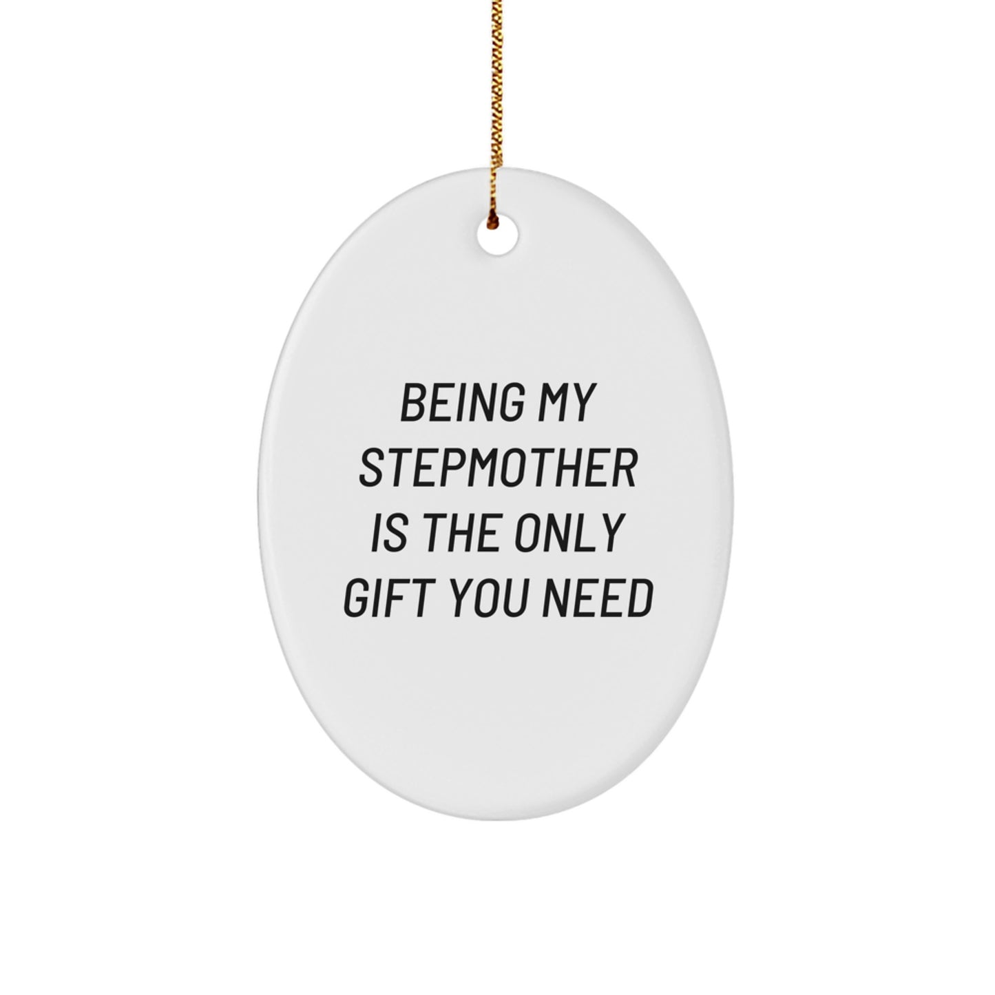 Funny Stepmother Gifts for Her, Being My Stepmother Is The Only Gift You Need Oval Ornament from Family - Image 1