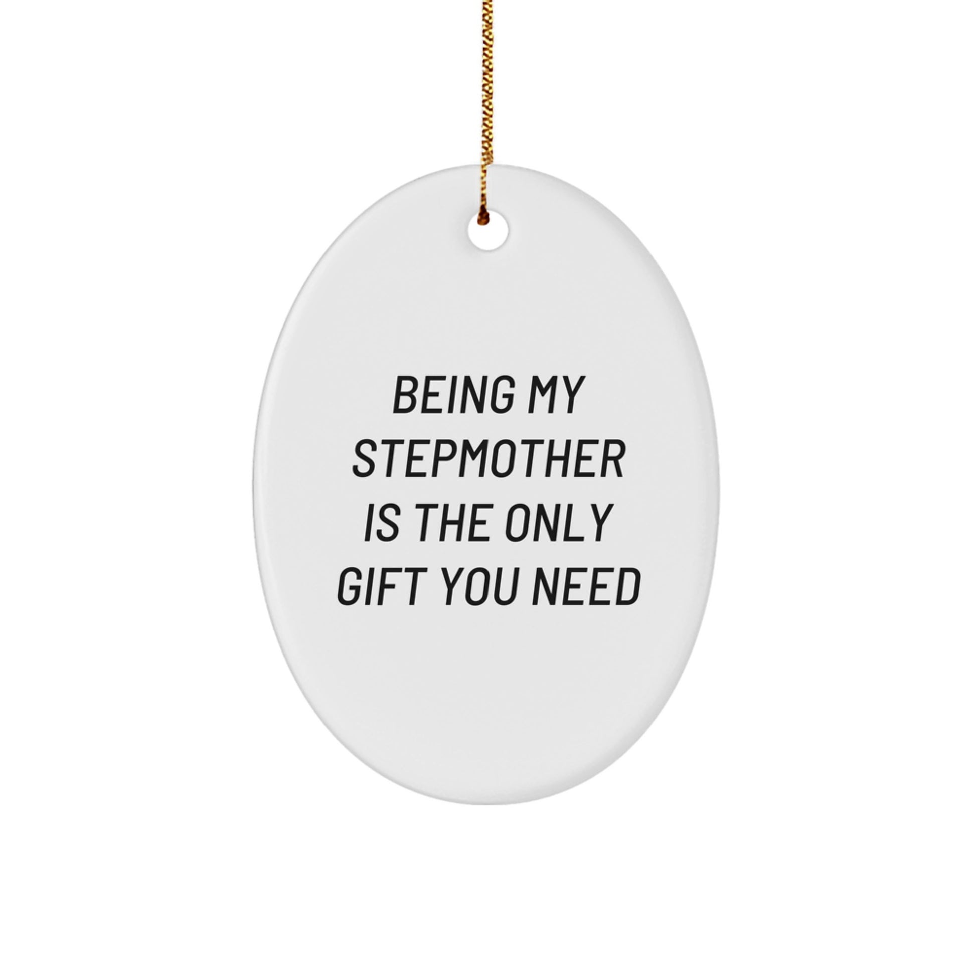 Funny Stepmother Gifts for Her, Being My Stepmother Is The Only Gift You Need Oval Ornament from Family - Image 1