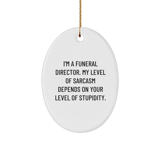 Funny Funeral Director Oval Ornament Gifts from Friends to Men, 'I'm A Funeral Director. My Level Of Sarcasm Depends On Your Level Of Stupidity.' - Image 1
