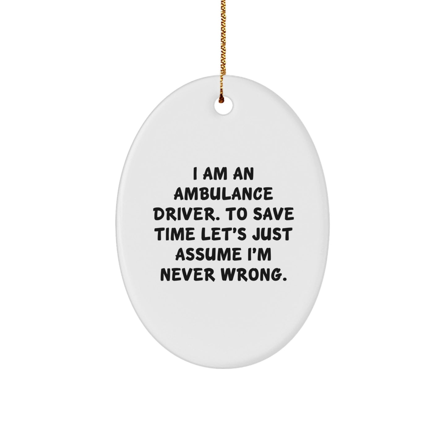 Ambulance Driver Oval Ornament Gifts from Friends for Christmas - 'I Am An Ambulance Driver. To Save Time Let's Just Assume I'm Never Wrong.' - Image 1
