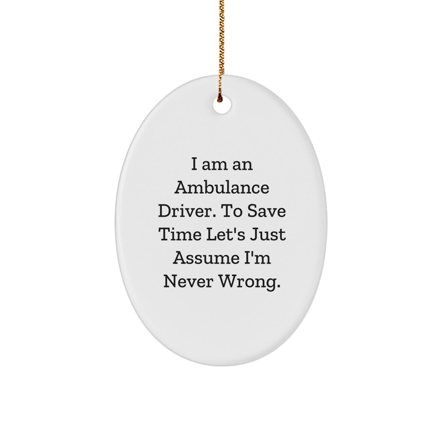 Ambulance Driver Gifts from Friends - Oval Ornament, I Am An Ambulance Driver. To Save Time Let's Just Assume I'm Never Wrong., Funny Christmas Unique Gift for Ambulance Driver - Image 1