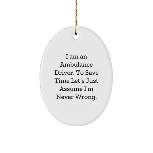 Ambulance Driver Gifts from Friends - Oval Ornament, I Am An Ambulance Driver. To Save Time Let's Just Assume I'm Never Wrong., Funny Christmas Unique Gift for Ambulance Driver - Image 1