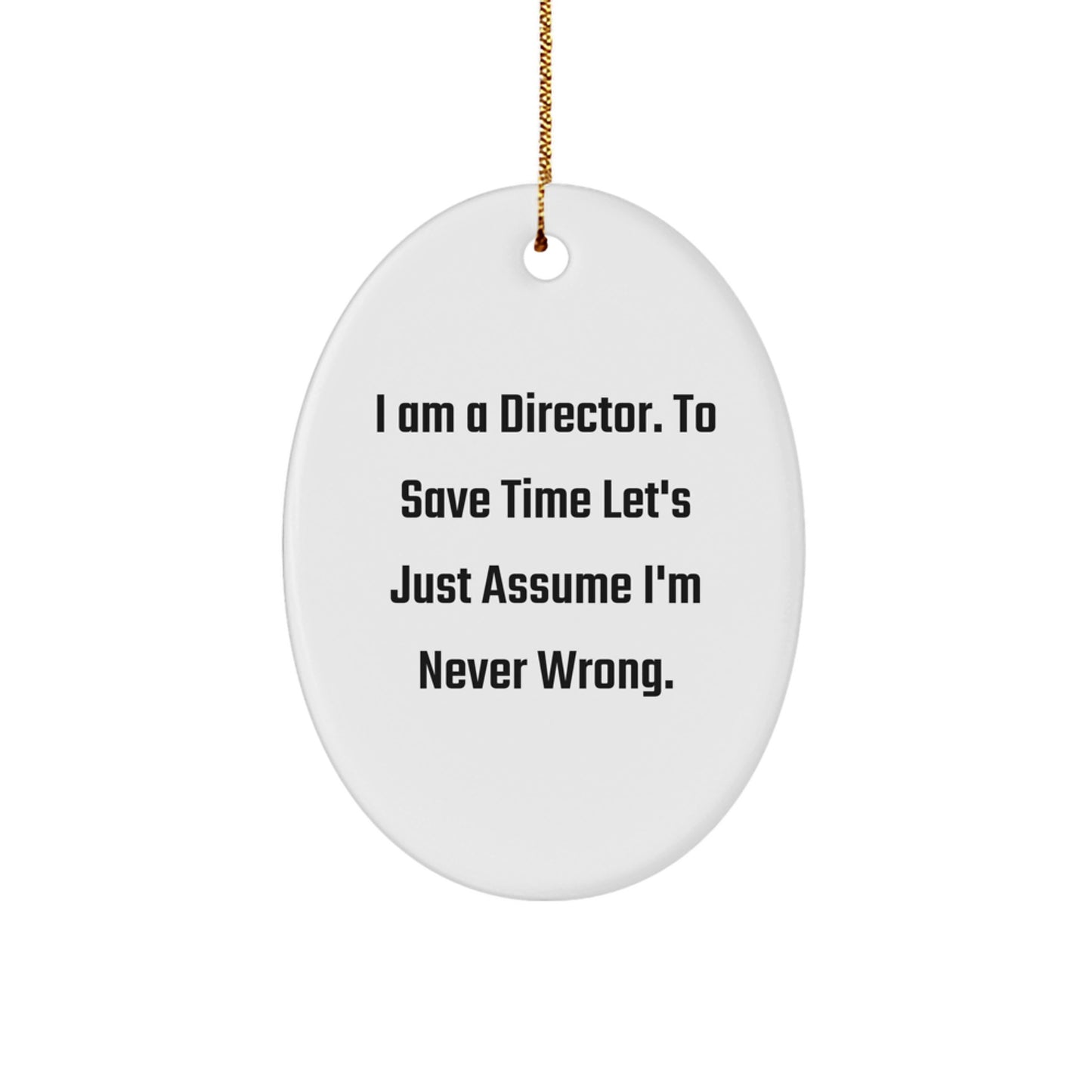 Funny Director Gifts from Friends to Director for Christmas - Oval Ornament with Quote 'I Am A Director. To Save Time Let's Just Assume I'm Never Wrong.' - Image 1