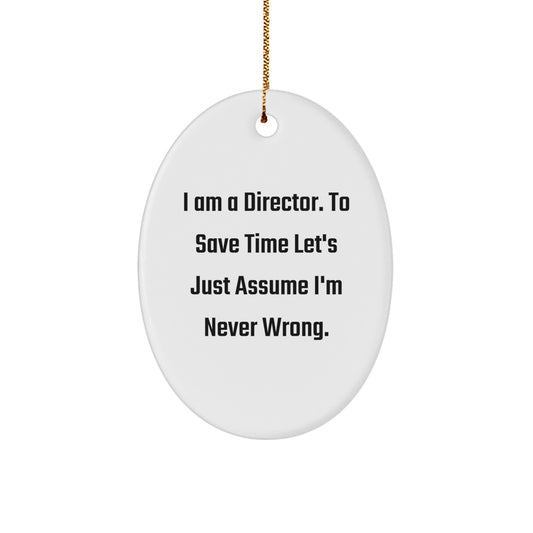 Funny Director Gifts from Friends to Director for Christmas - Oval Ornament with Quote 'I Am A Director. To Save Time Let's Just Assume I'm Never Wrong.' - Image 1