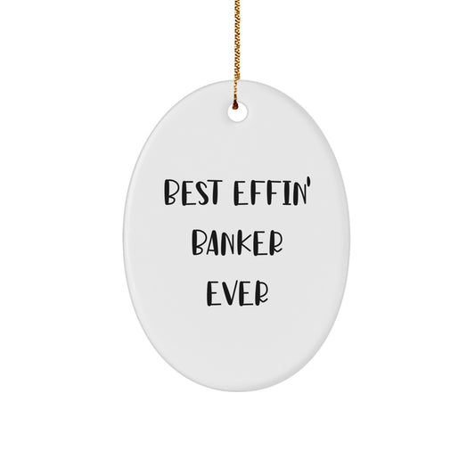Funny Banker Gifts, Best Effin' Banker Ever Oval Ornament, Christmas Unique Gifts for Men, Women, Family, Friends, Coworkers - Image 1