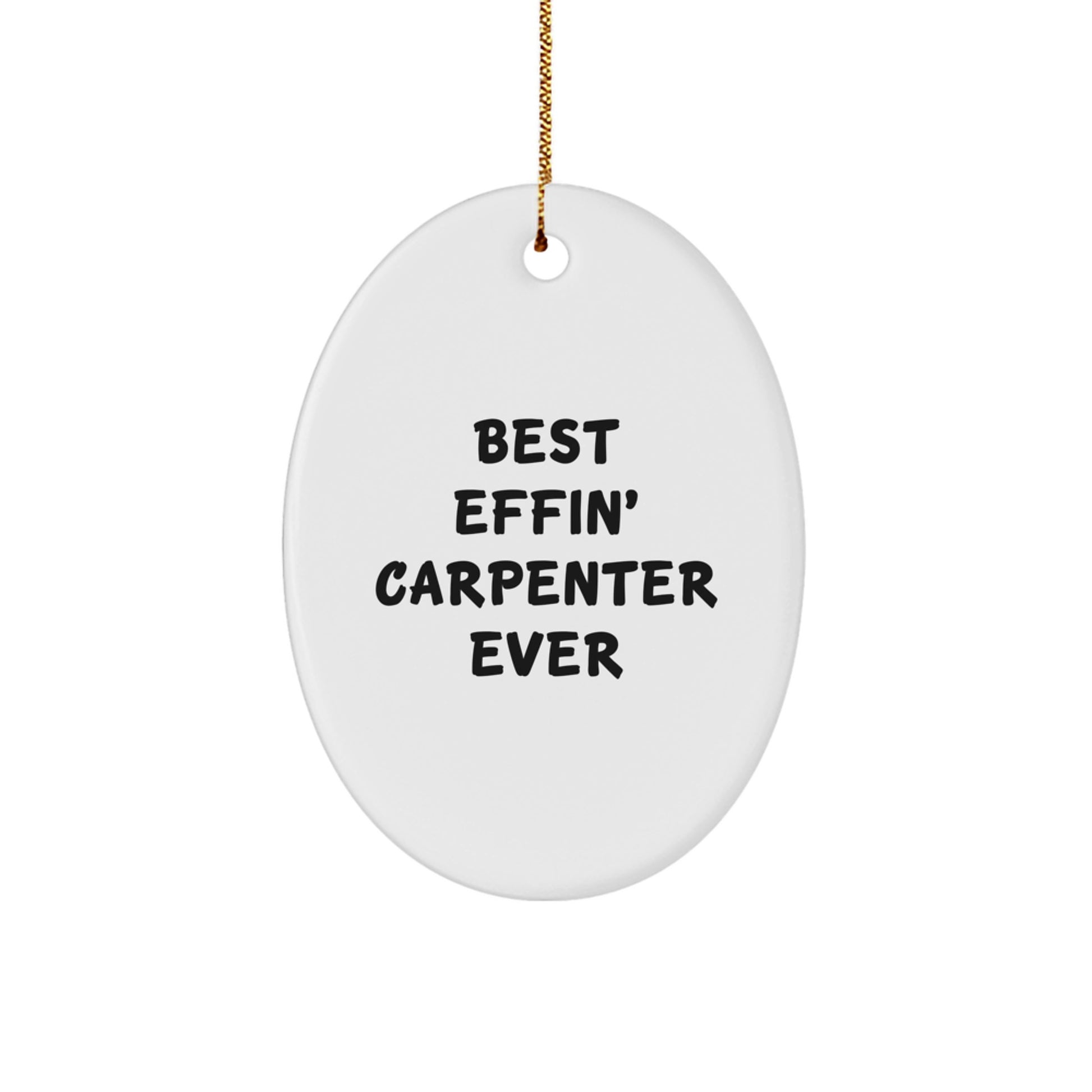 Funny Carpenter Gifts from Men to Friends - Oval Ornament for Best Effin' Carpenter Ever - Image 1