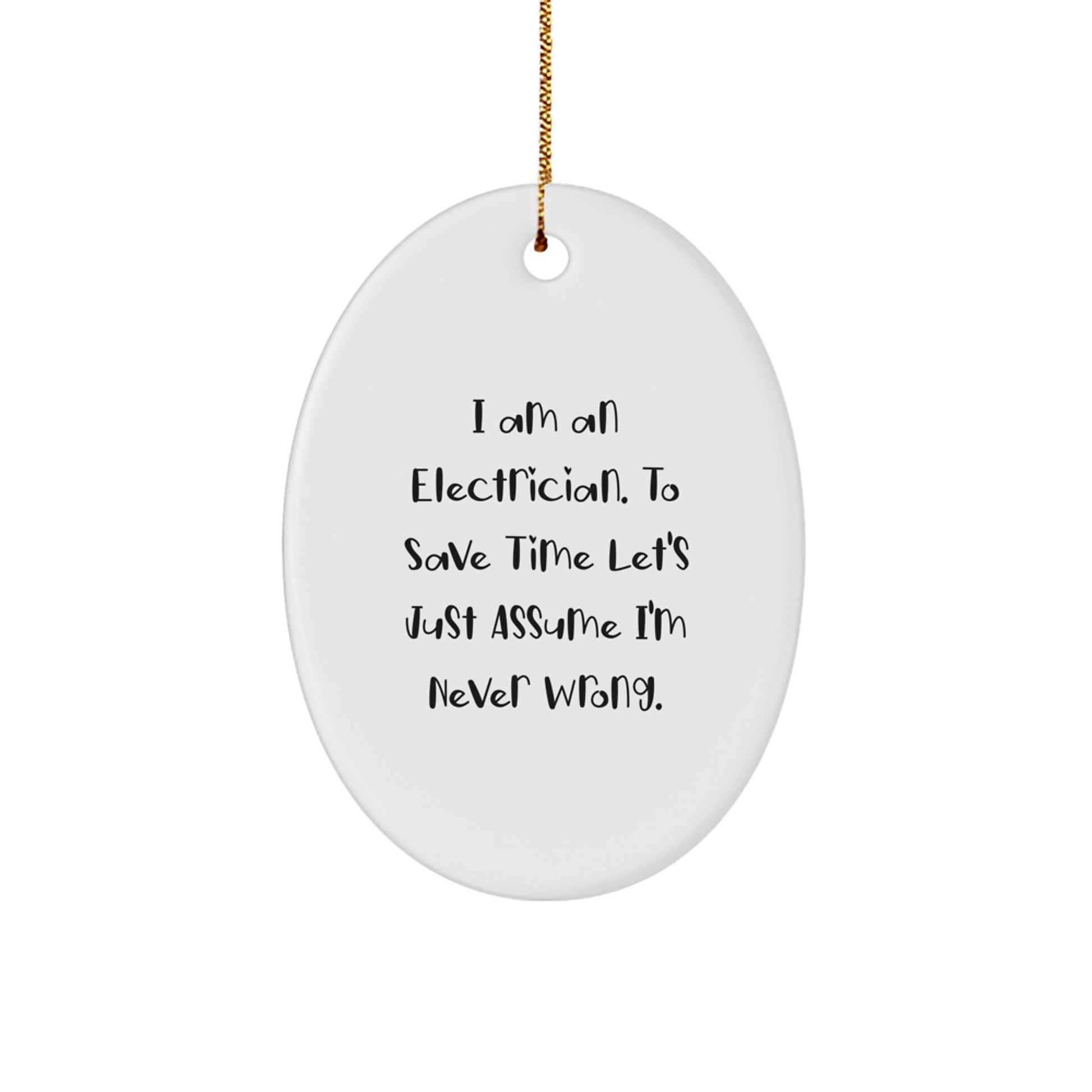 Electrician Gifts from Friends, Funny Quote Oval Ornament for Christmas, 'I Am An Electrician. To Save Time Let's Just Assume I'm Never Wrong.' - Image 1