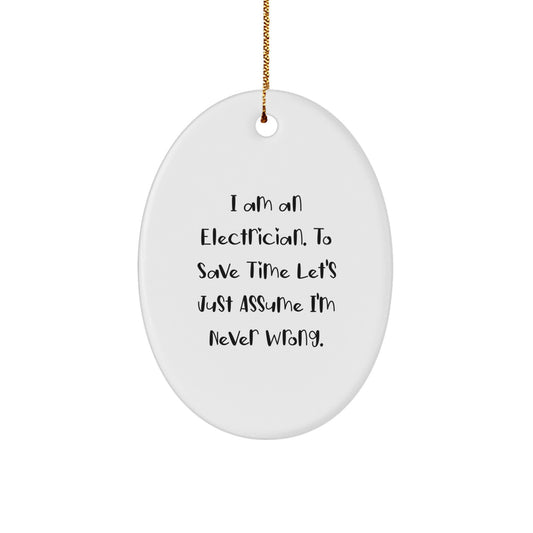 Electrician Gifts from Friends, Funny Quote Oval Ornament for Christmas, 'I Am An Electrician. To Save Time Let's Just Assume I'm Never Wrong.' - Image 1