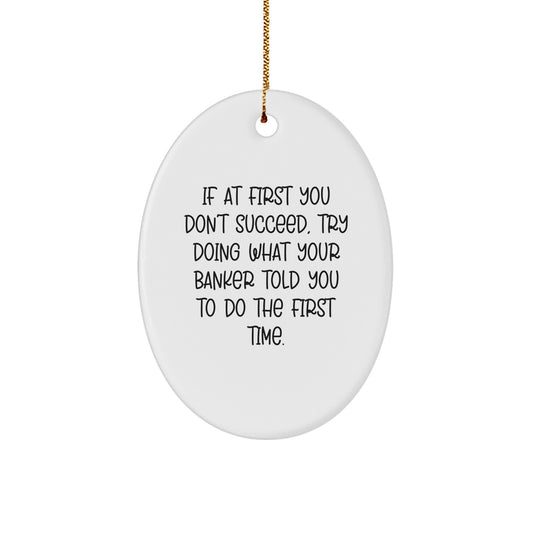 Funny Banker Gifts for Men - Oval Ornament with 'If At First You Don't Succeed, Try Doing What Your Banker Told You To Do The First Time.' Quote - Gifts from Friends for Christmas - Image 1