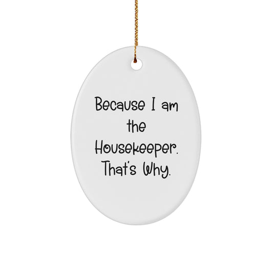 Funny Housekeeper Gifts, Because I Am The Housekeeper. That's Why. - Oval Ornament for Christmas, Gifts from Friends, Family, or Coworkers to Housekeeper - Image 1