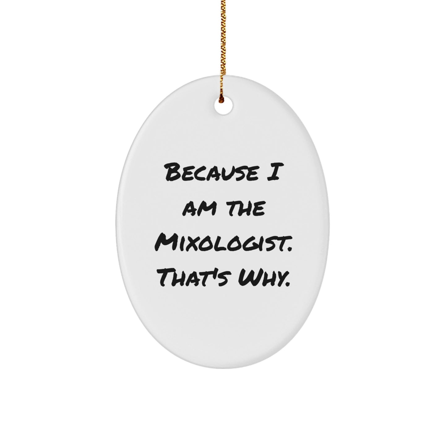 Mixologist Gifts from Friends for Christmas Oval Ornament Because I Am The Mixologist. That's Why. - Image 1