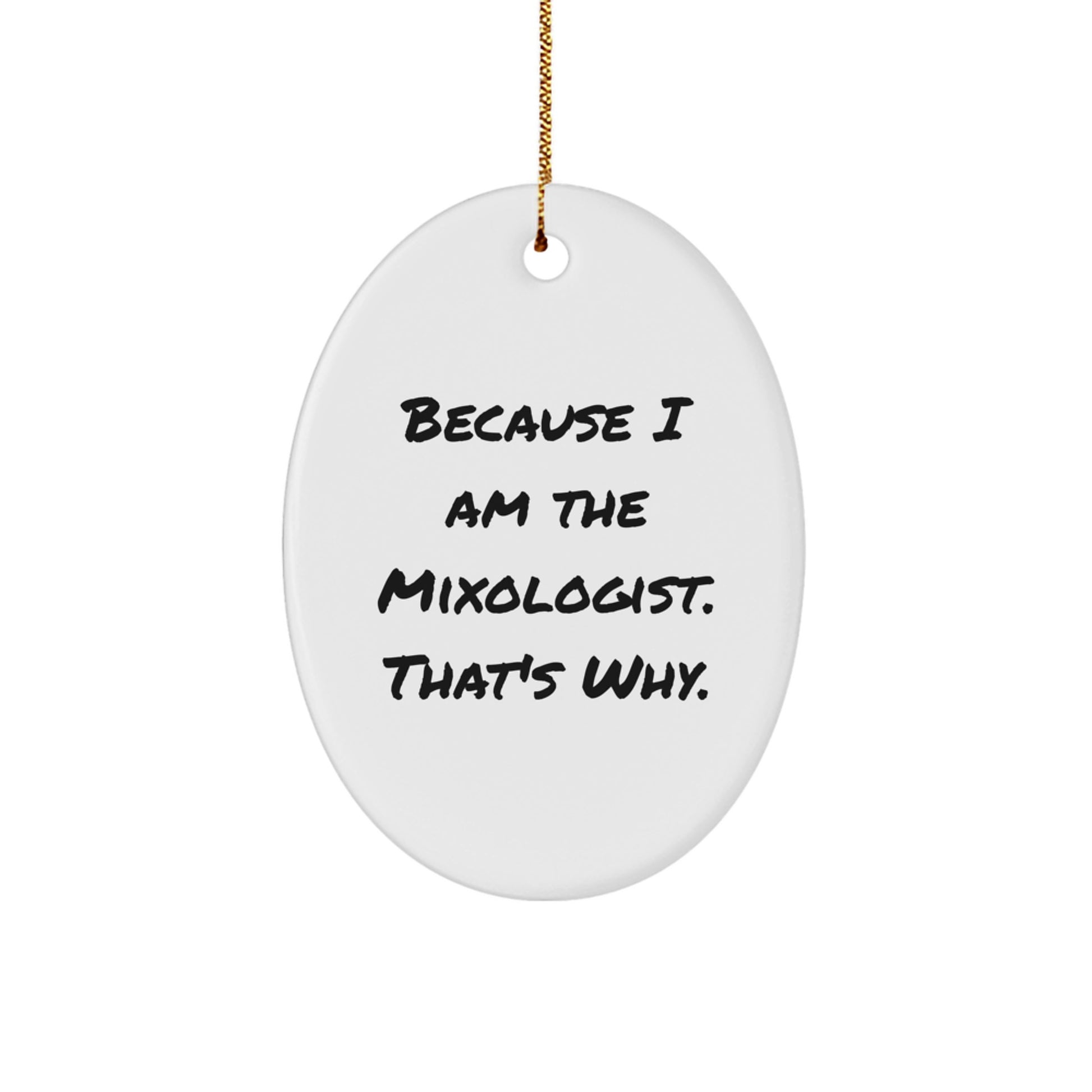 Mixologist Gifts from Friends for Christmas Oval Ornament Because I Am The Mixologist. That's Why. - Image 1
