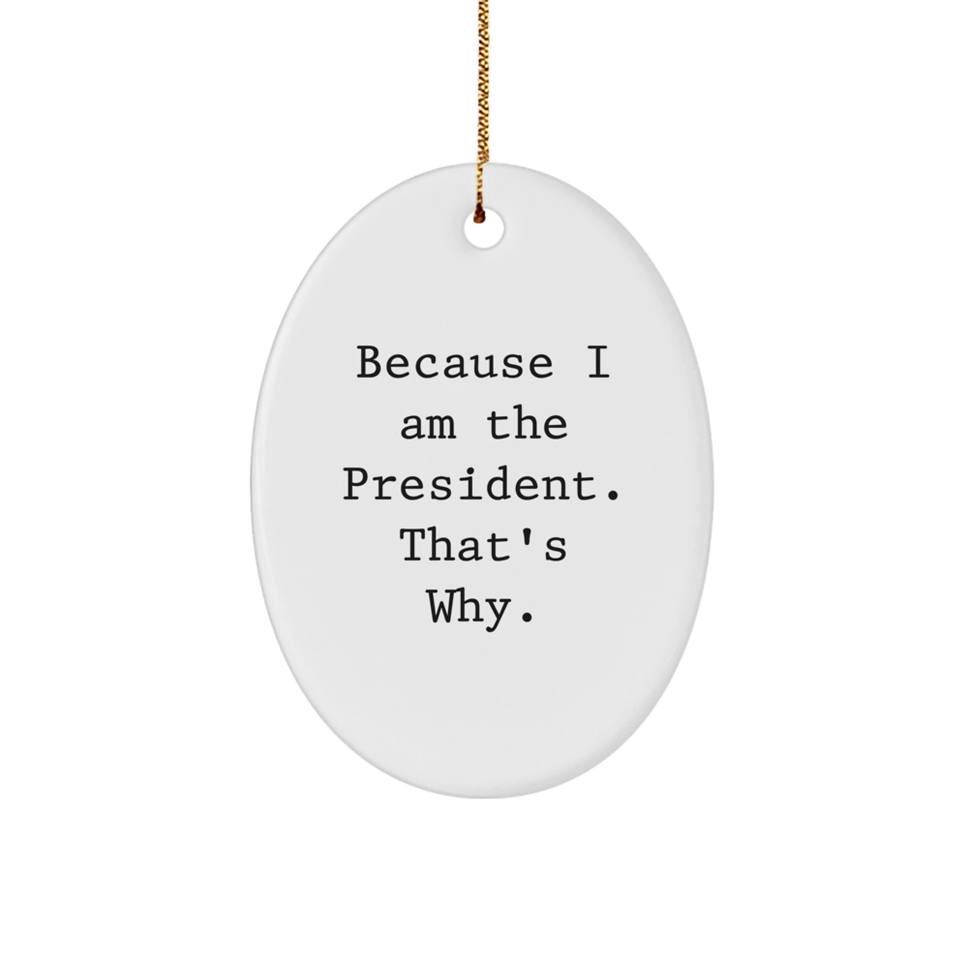 Funny President Oval Ornament Gifts from Men to President, Christmas Unique Gifts, Because I Am The President. That's Why. - Image 1
