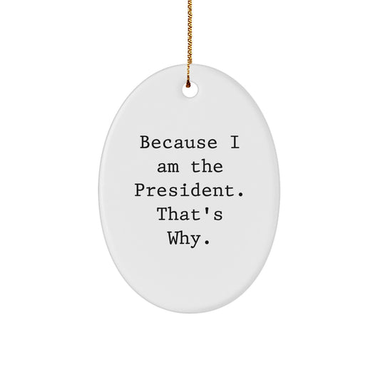 Funny President Oval Ornament Gifts from Men to President, Christmas Unique Gifts, Because I Am The President. That's Why. - Image 1