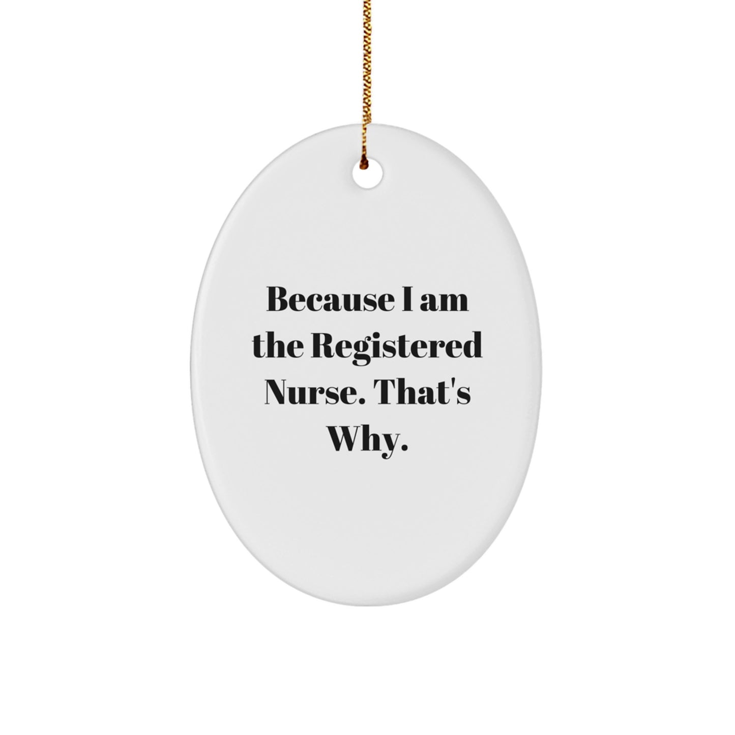 Registered Nurse Gifts from Friends, 'Because I Am The Registered Nurse. That's Why.' Oval Ornament for Christmas - Image 1