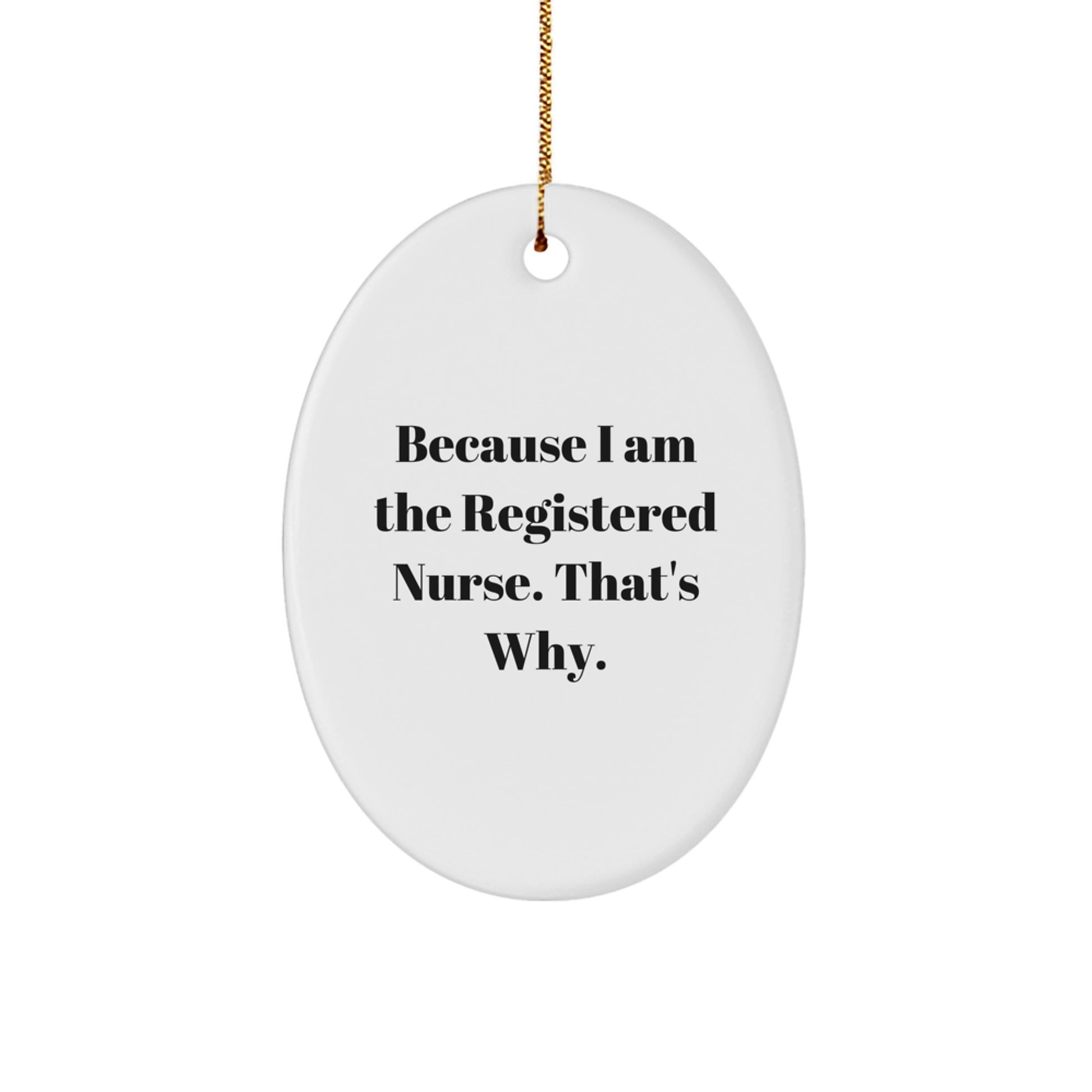 Registered Nurse Gifts from Friends, 'Because I Am The Registered Nurse. That's Why.' Oval Ornament for Christmas - Image 1