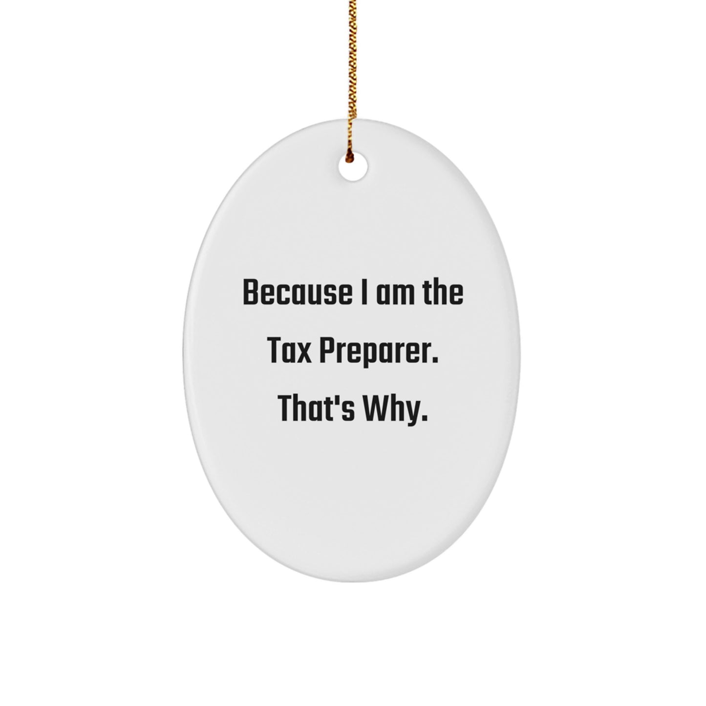 Tax Preparer Oval Ornament, 'Because I Am The Tax Preparer. That's Why.' Funny Oval Shaped Gift for Tax Preparer, Gifts from Friends to Tax Preparer, Unique Christmas Unique Gifts - Image 1