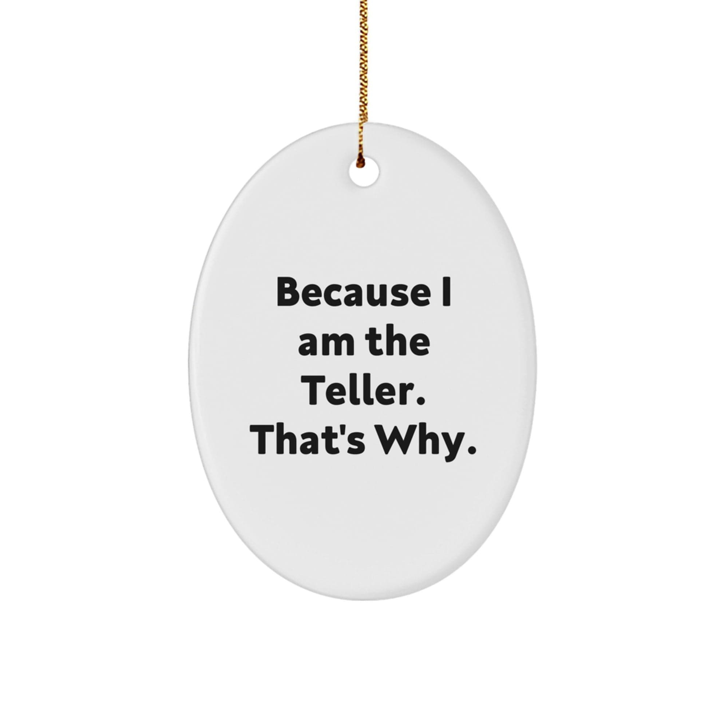 Teller Gifts from Friends and Family, Because I Am The Teller. That's Why., Oval Ornament for Christmas Unique Gifts small / White