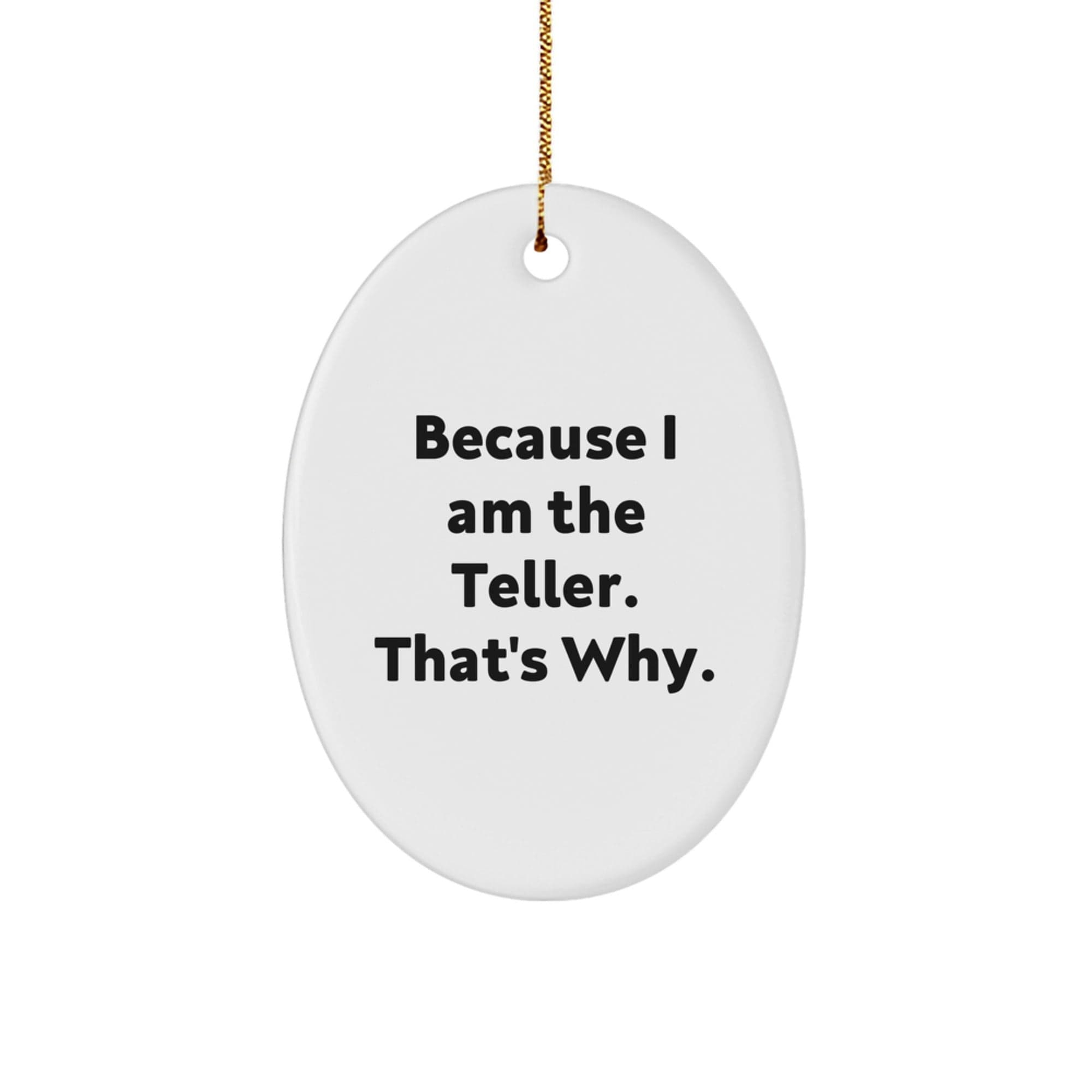 Teller Gifts from Friends and Family, Because I Am The Teller. That's Why., Oval Ornament for Christmas Unique Gifts small / White