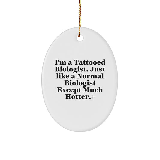 Funny Biologist Gifts, I'm A Tattooed Biologist, Oval Ornament for Christmas, Gifts from Friends and Family, Biologist Lover Gifts, Unique Christmas Unique Gift Ideas - Image 1