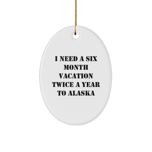 Gifts from Friends for Alaska Lovers - I Need A Six Month Vacation Twice A Year To Alaska Oval Ornament, White, 3.25" Tall, Christmas Unique Gifts - Image 1