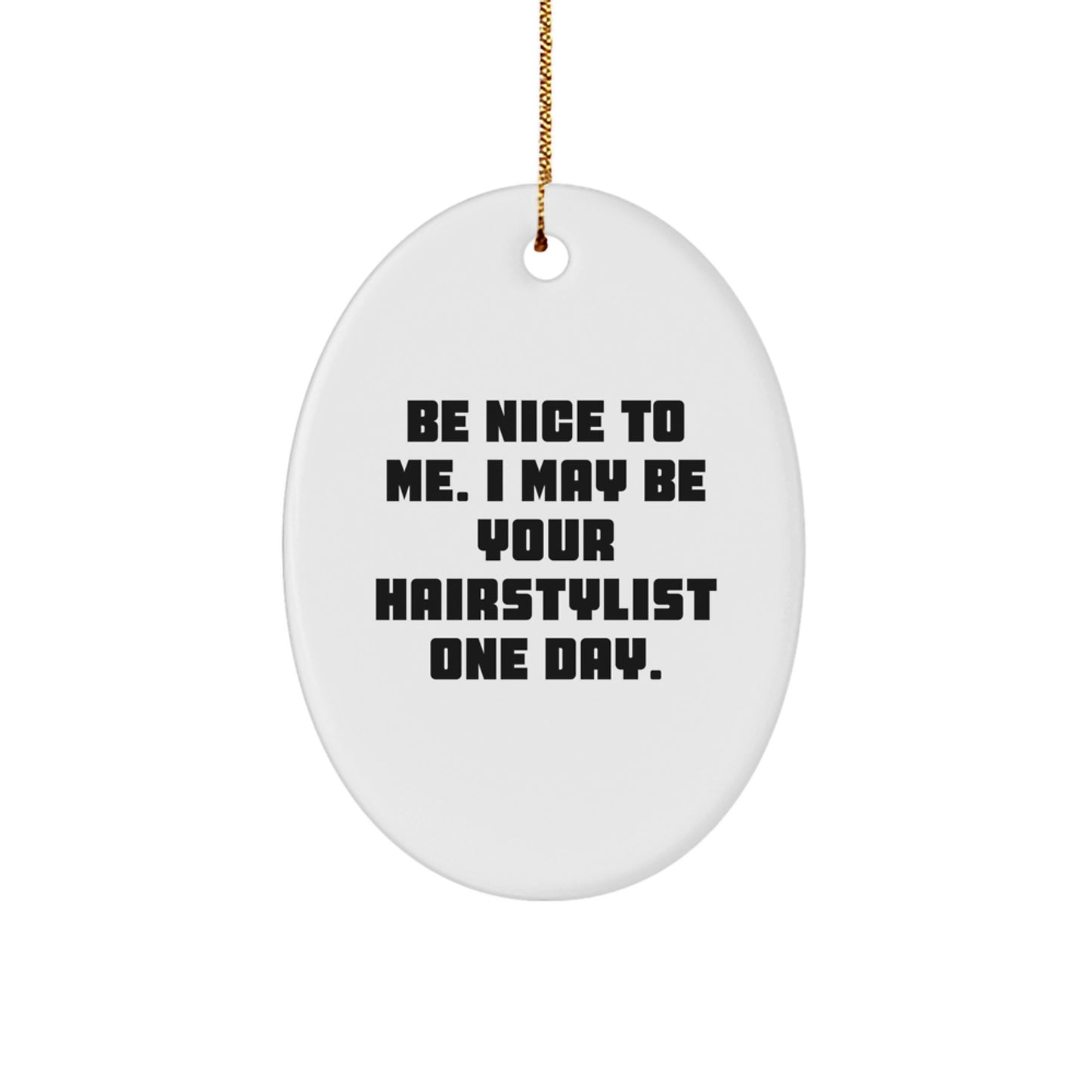 Hairstylist Gifts from Friends, Be Nice To Me. I May Be Your Hairstylist One Day., Oval Ornament for Christmas - Image 1