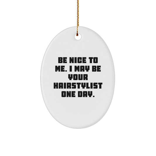 Hairstylist Gifts from Friends, Be Nice To Me. I May Be Your Hairstylist One Day., Oval Ornament for Christmas - Image 1