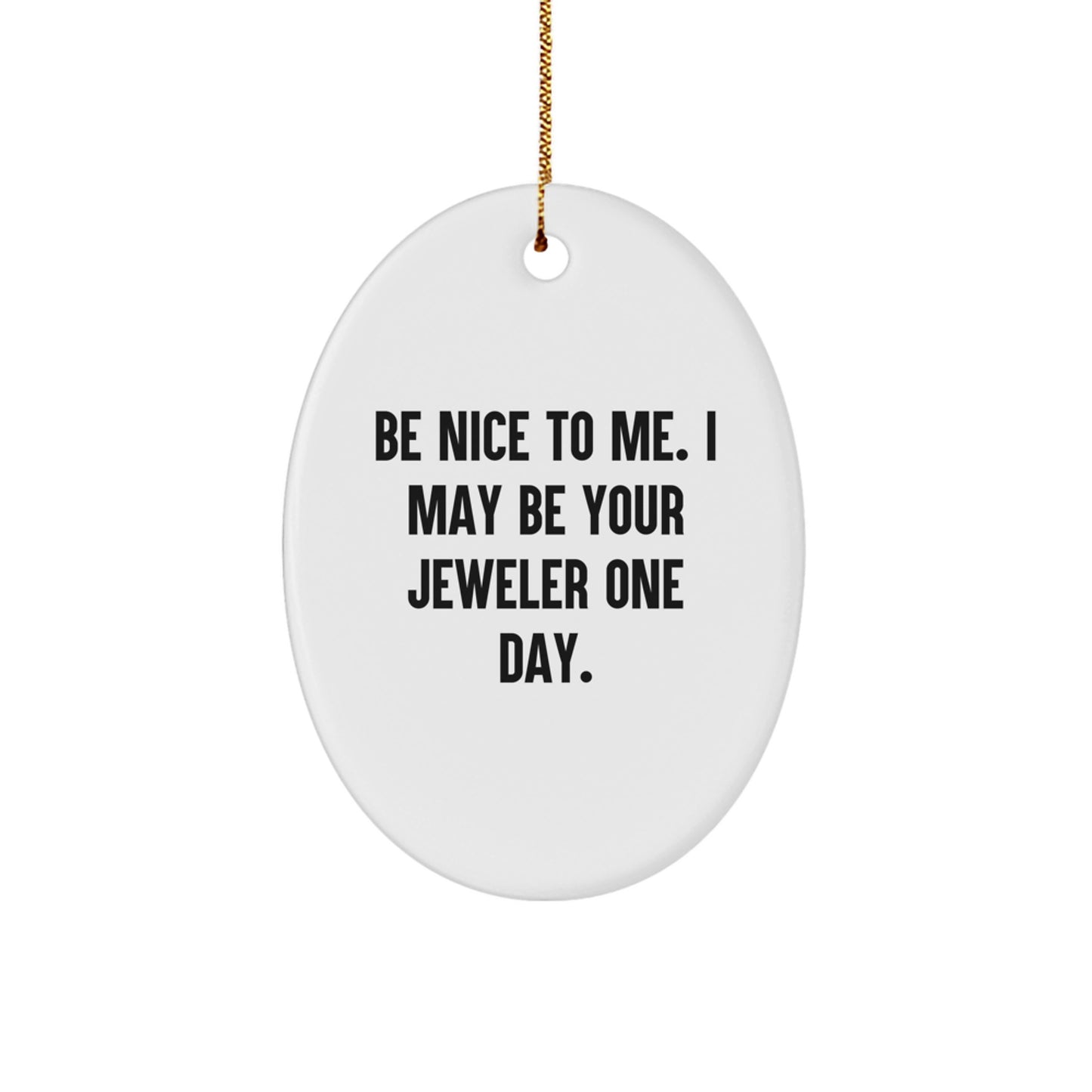 Funny Jeweler Gifts from Friends to Family - Oval Ornament with 'Be Nice To Me...' Quote for Christmas - Image 1
