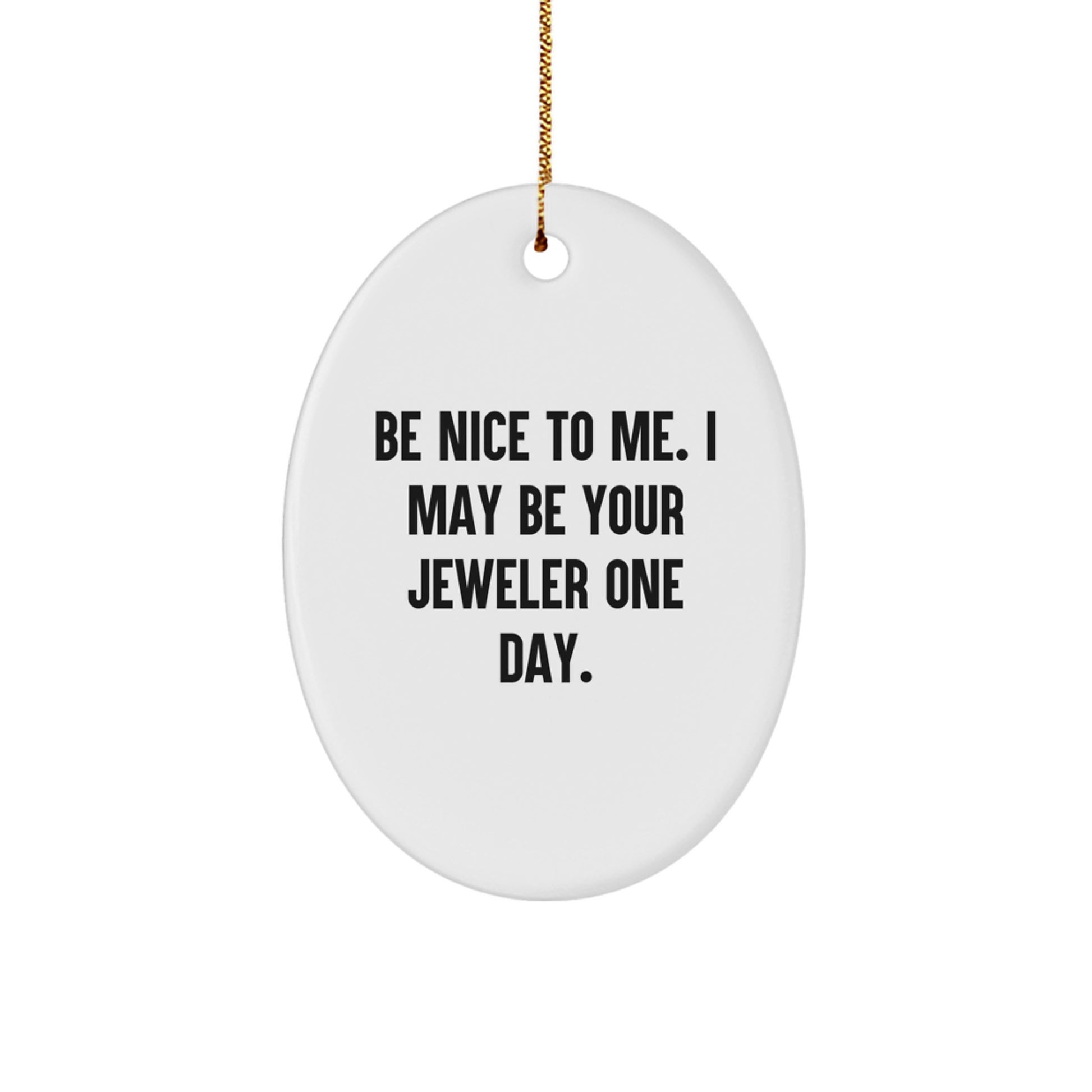 Funny Jeweler Gifts from Friends to Family - Oval Ornament with 'Be Nice To Me...' Quote for Christmas - Image 1