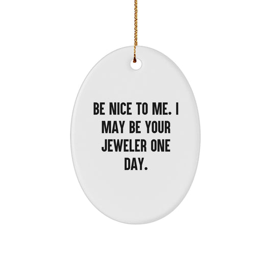 Funny Jeweler Gifts from Friends to Family - Oval Ornament with 'Be Nice To Me...' Quote for Christmas - Image 1