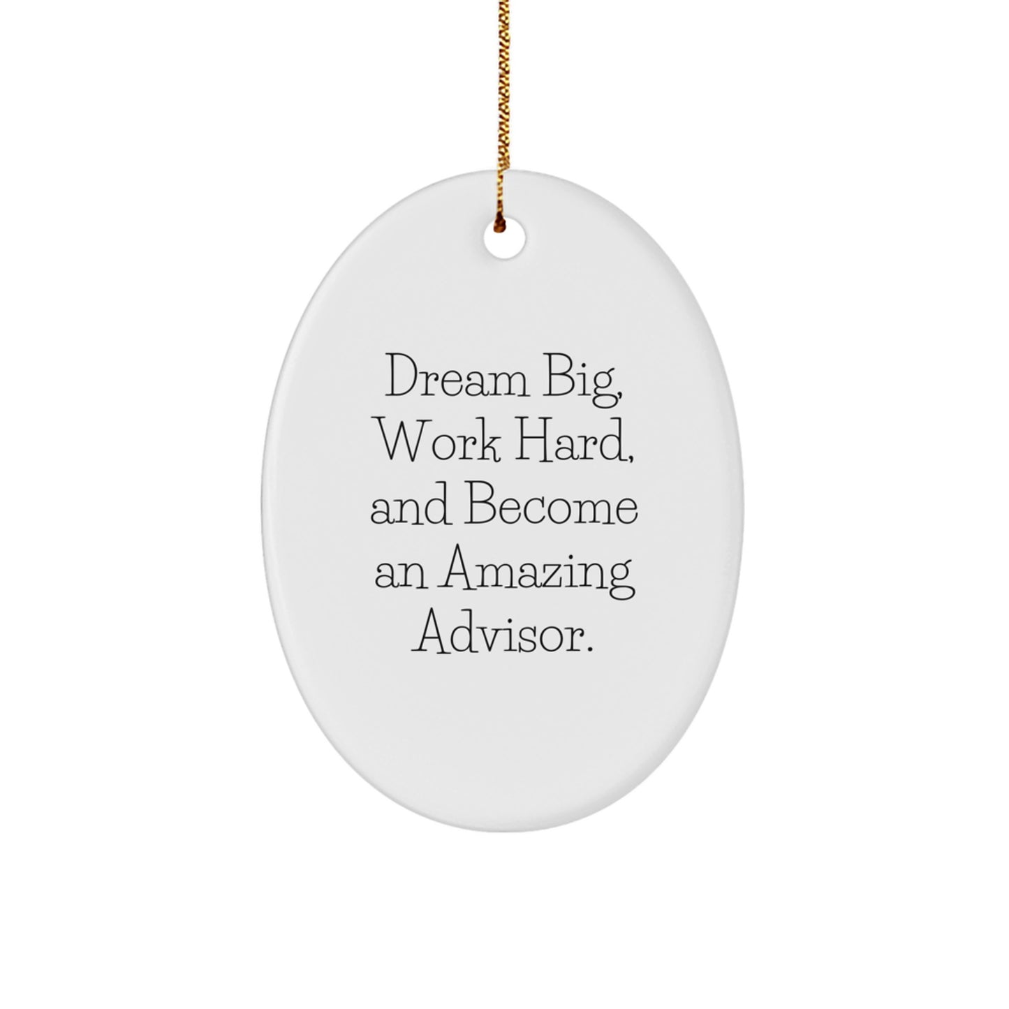 Gifts from Family for Amazing Advisors Christmas Unique Oval Ornament, Dream Big, Work Hard, And Become An Amazing Advisor. - Image 1