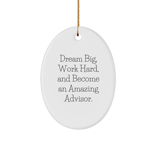 Gifts from Family for Amazing Advisors Christmas Unique Oval Ornament, Dream Big, Work Hard, And Become An Amazing Advisor. - Image 1