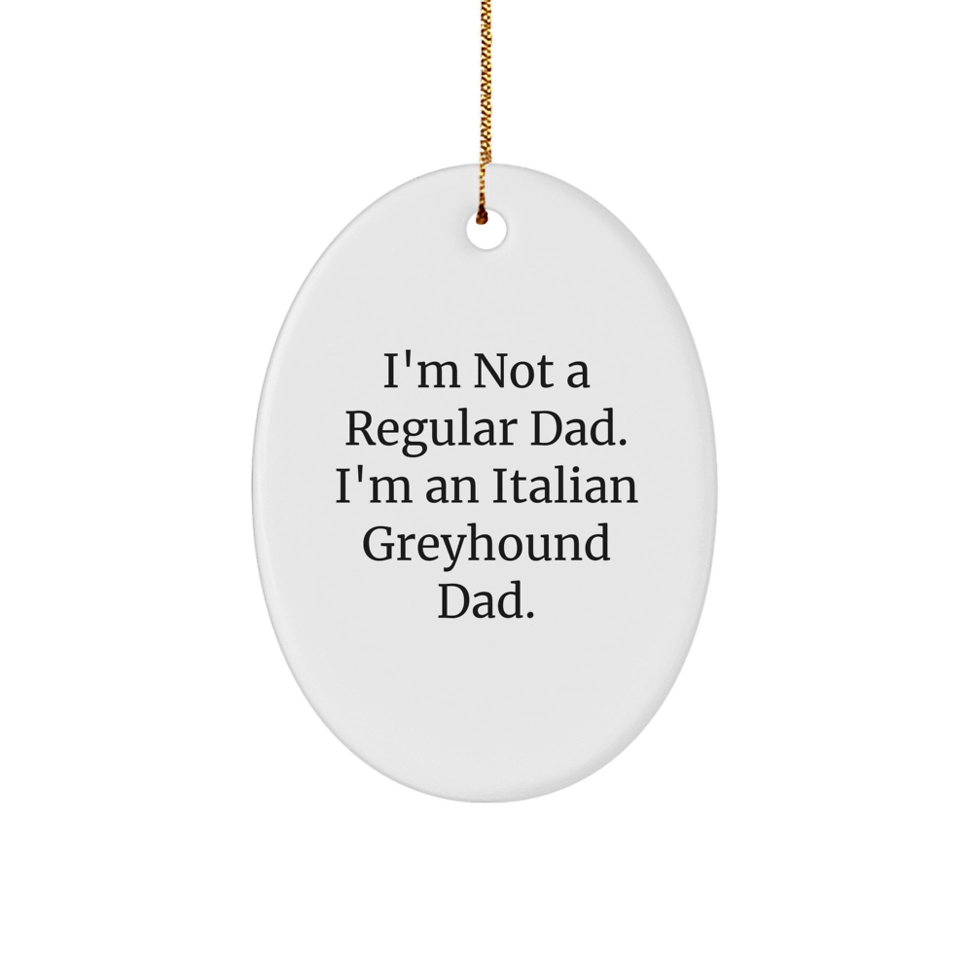 Funny Italian Greyhound Dog Dad Gifts from Family - Oval Ornament, 'I'm Not A Regular Dad. I'm An Italian Greyhound Dad.' - Image 1