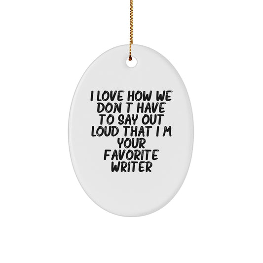 Funny Writer Oval Ornament Gifts from Friends for Christmas - I Love How We Don't Have To Say Out Loud That I'm Your Favorite Writer - Image 1