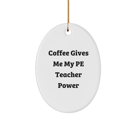 Funny PE Teacher Gifts for Christmas, 'Coffee Gives Me My PE Teacher Power' Oval Ornament from Family, Friends, or Coworkers - Image 1