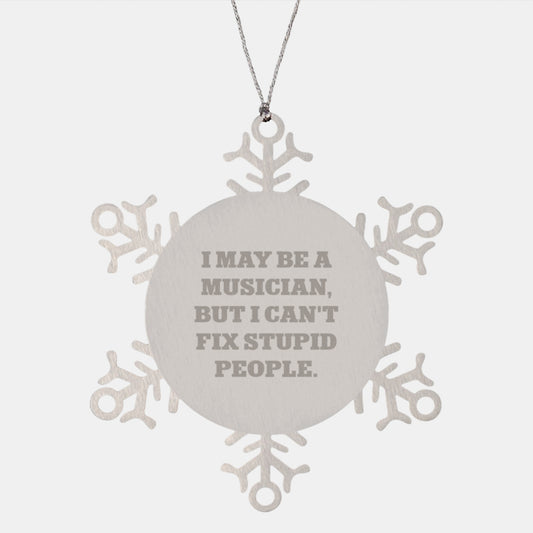 Funny Musician Gifts for Him - Snowflake Ornament with Quote 'I May Be A Musician, But I Can't Fix Stupid People.' - Gifts from Family to Friends, Men, or Coworkers for Christmas - Image 1