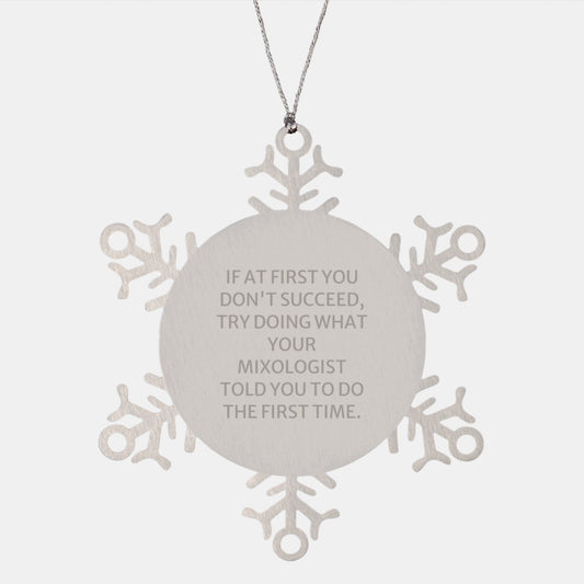 Mixologist Gifts for Christmas - Funny Snowflake Ornament, Gifts from Friends, Gifts for Mixologists, If At First You Don't Succeed, Try Doing What Your Mixologist Told You To Do The First Time. - Image 1