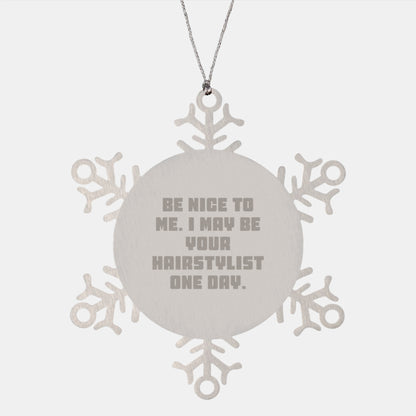 Funny Hairstylist Gifts from Friends and Family - Be Nice To Me. I May Be Your Hairstylist One Day. Snowflake Ornament for Christmas - Image 1
