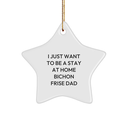 Funny Bichon Frise Dad Gifts - I Just Want To Be A Stay At Home Bichon Frise Dad Star Ornament, Christmas Unique Gifts from Friends to Family - Image 1