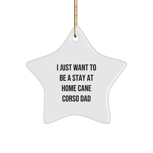 Funny Cane Corso Dog Gifts - 'I Just Want To Be A Stay At Home Cane Corso Dad' Christmas Star Ornament, Gifts from Dad to Cane Corso Dog Mom, Gifts for Cane Corso Dog Lovers - Image 1