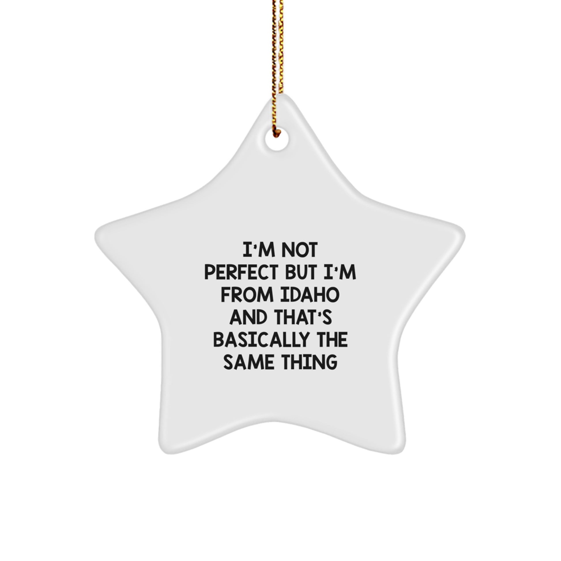Idaho Star Ornament, 'I'm Not Perfect But I'm From Idaho And That's Basically The Same Thing' Funny Gift for Friends and Family from Idaho, Perfect for Christmas - Image 1
