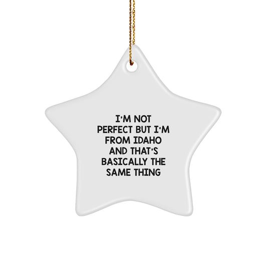 Idaho Star Ornament, 'I'm Not Perfect But I'm From Idaho And That's Basically The Same Thing' Funny Gift for Friends and Family from Idaho, Perfect for Christmas - Image 1