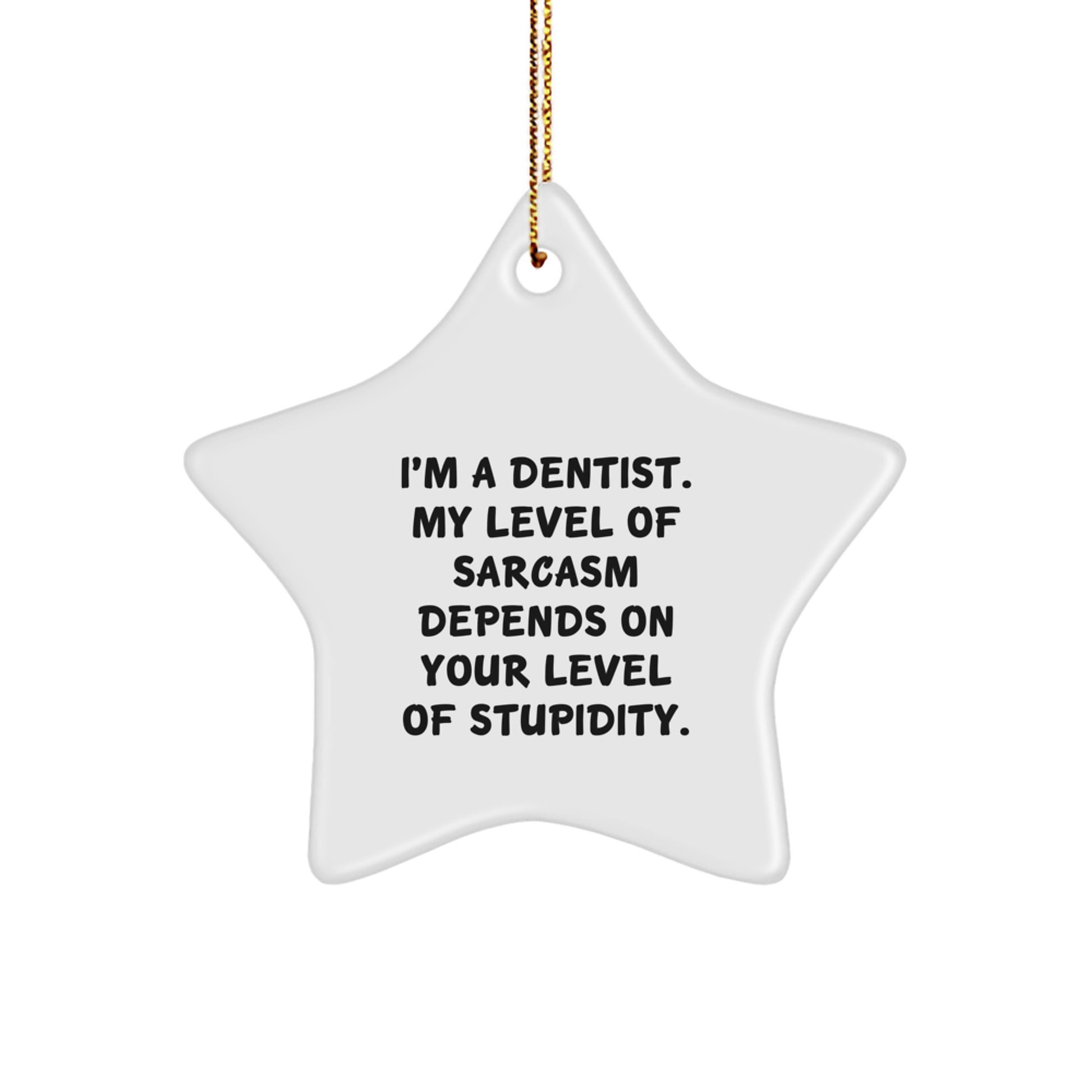 Funny Dentist Gifts from Men to Friends - I'm A Dentist, My Level Of Sarcasm Depends On Your Level Of Stupidity, Star Ornament, Christmas Unique Gifts - Image 1